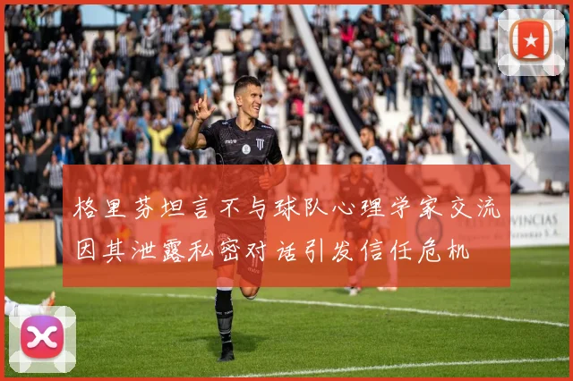 格里芬坦言不与球队心理学家交流因其泄露私密对话引发信任危机