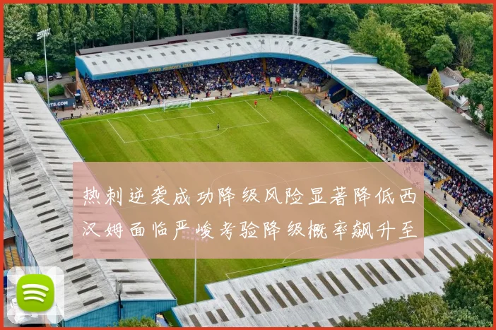 热刺逆袭成功降级风险显著降低西汉姆面临严峻考验降级概率飙升至77