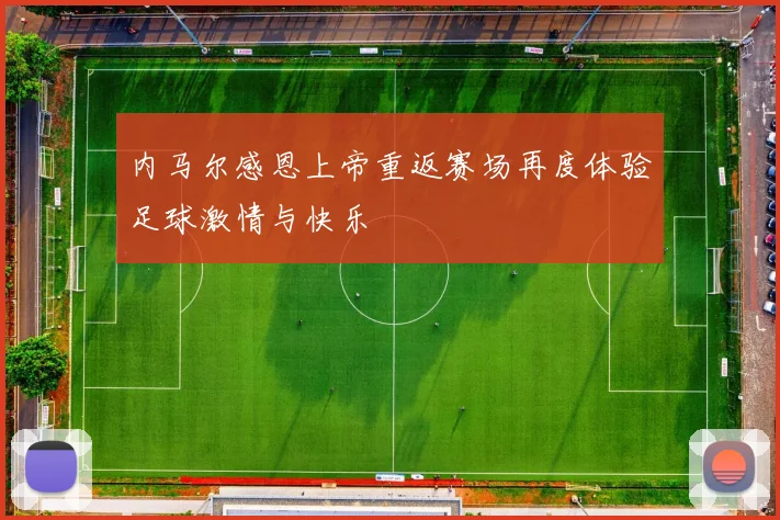 内马尔感恩上帝重返赛场再度体验足球激情与快乐